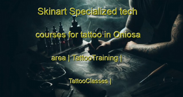 Skinart Specialized tech courses for tattoo in Oniosa area | TattooTraining | TattooClasses | SkinartTraining-Japan